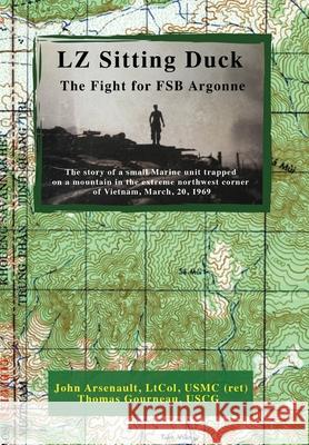 LZ Sitting Duck: The Fight for FSB Argonne John Arsenault Ltcol Usmc (Ret), Thomas Gourneau Uscg 9781662813146 Liberty Hill Publishing - książka