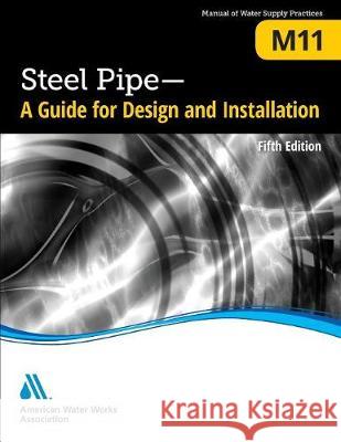 M11 Steel Pipe: A Guide for Design and Installation, Fifth Edition American Water Works Association         Dennis Dechant John H. Bambei 9781625762092 American Water Works Association - książka