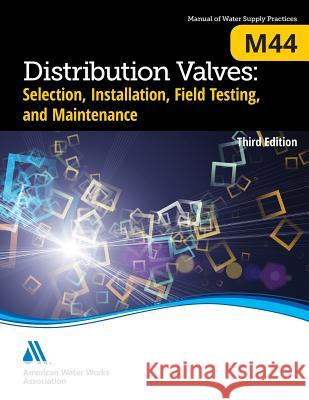 M44 Distribution Valves: Selection, Installation, Field Testing, and Maintenance, Third Edition Kenneth C. Morgan American Water Works Association         AWWA (American Water Works Association) 9781625760821 American Water Works Association - książka