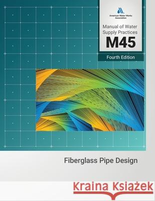 M45 Fiberglass Pipe Design, Fourth Edition American Water Works Association         AWWA (American Water Works Association) 9781647172008 American Water Works Association - książka