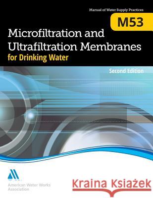 M53 Microfiltration and Ultrafiltration Membranes for Drinking Water, Second Edition American Water Works Association 9781583219713 American Water Works Association - książka