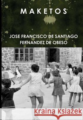 M A K E T O S JOSE FRANCISCO DE SANTIAGO FERNANDEZ DE    9781291848250 Lulu Press Inc - książka