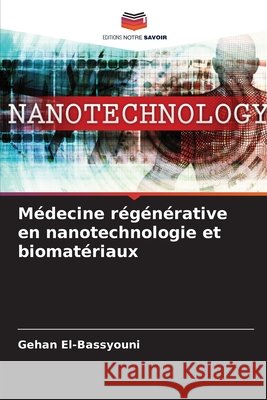 M?decine r?g?n?rative en nanotechnologie et biomat?riaux Gehan El-Bassyouni 9786209436604 Editions Notre Savoir - książka