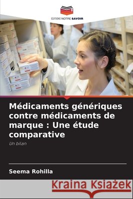 M?dicaments g?n?riques contre m?dicaments de marque: Une ?tude comparative Seema Rohilla 9786630018851 Editions Notre Savoir - książka