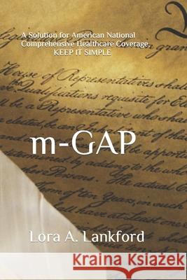 m-GAP: A Solution for American National Comprehensive Healthcare Coverage, KEEP IT SIMPLE Lora A. Lankford 9781077486386 Independently Published - książka