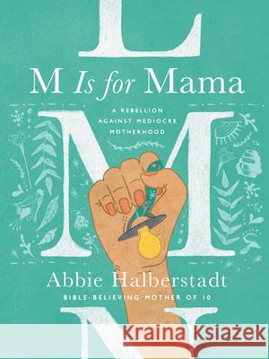 M Is for Mama: A Rebellion Against Mediocre Motherhood Abbie Halberstadt 9780736983778 Harvest House Publishers - książka