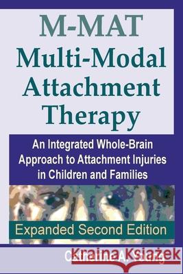 M-MAT Multi-Modal Attachment Therapy: An Integrated Whole-Brain Approach to Attachment Injuries in Children and Families Catherine a Young 9781733570343 Granite Swan Press - książka