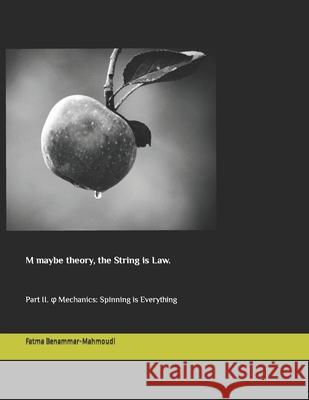 M maybe theory, the String is Law.: Part II. φ Mechanics: Spinning is Everything Fatma Benammar-Mahmoudi 9798537691860 Independently Published - książka