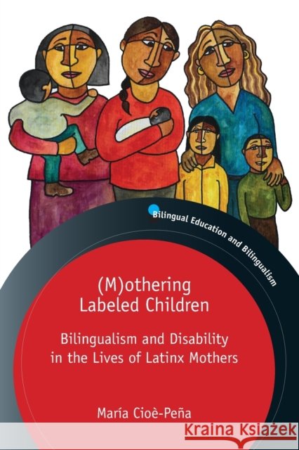 (M)othering Labeled Children: Bilingualism and Disability in the Lives of Latinx Mothers Maria Cioe-Pena 9781800411272 Multilingual Matters - książka