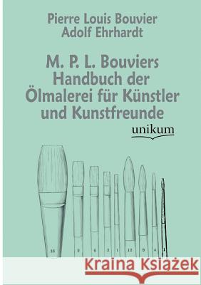 M. P. L. Bouviers Handbuch Der Lmalerei Fur K Nstler Und Kunstfreunde Bouvier, Pierre L.; Ehrhardt, Adolf 9783845723518 UNIKUM - książka