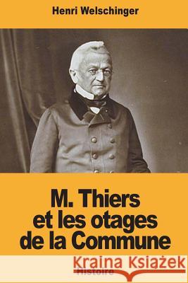 M. Thiers et les otages de la Commune Welschinger, Henri 9781723088827 Createspace Independent Publishing Platform - książka