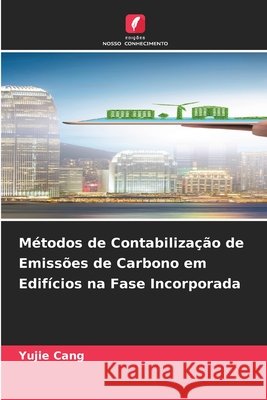 M?todos de Contabiliza??o de Emiss?es de Carbono em Edif?cios na Fase Incorporada Yujie Cang 9786630101010 Edicoes Nosso Conhecimento - książka
