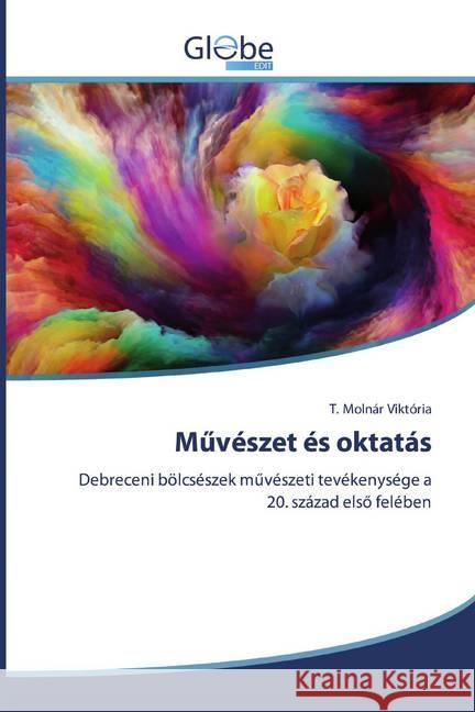 M vészet és oktatás : Debreceni bölcsészek m vészeti tevékenysége a 20. század elsö felében Viktória, T. Molnár 9786139417575 GlobeEdit - książka