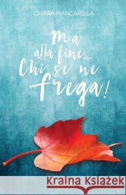 Ma alla fine... Chi se ne frega! Mancarella, Chiara 9781983320033 Independently Published - książka