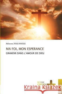 Ma Foi, Mon Esperance Athanase Zogo Mvogo   9786203846430 International Book Market Service Ltd - książka