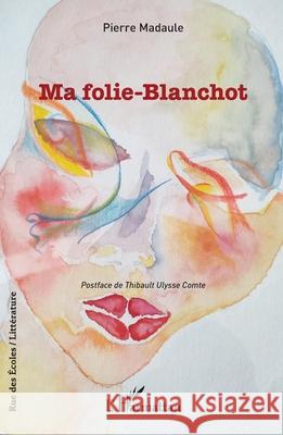 Ma folie-Blanchot Pierre Madaule Thibault Ulysse Comte 9782336478982 Editions L'Harmattan - książka