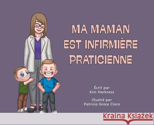 Ma maman est infirmi?re praticienne Kim Harkness Patricia Grace Claro 9781038363442 FriesenPress - książka