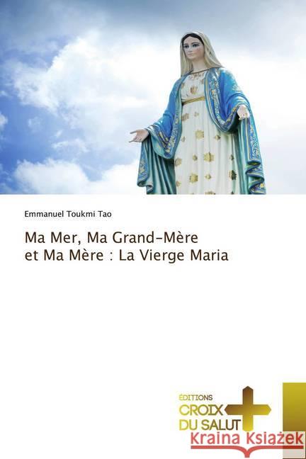 Ma Mer, Ma Grand-Mère et Ma Mère : La Vierge Maria Toukmi Tao, Emmanuel 9786137371466 Éditions Croix du Salut - książka