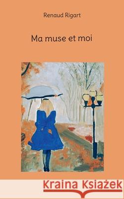 Ma muse et moi Renaud Rigart 9782322661596 Bod - Books on Demand - książka