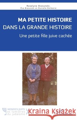 Ma petite histoire dans la grande histoire: Une petite fille juive cach?e Roselyne Biezunski ?va Biezunski Danielle Delmaire 9782336613017 Editions L'Harmattan - książka