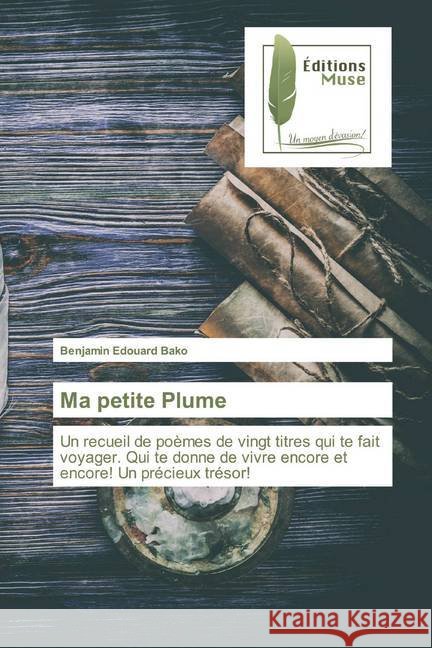 Ma petite Plume : Un recueil de poèmes de vingt titres qui te fait voyager. Qui te donne de vivre encore et encore! Un précieux trésor! Edouard Bako, Benjamin 9786202296687 Editions Muse - książka