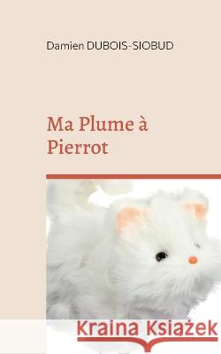 Ma Plume ? Pierrot Damien Dubois-Siobud 9782322018161 Books on Demand - książka