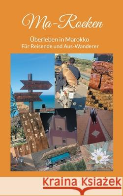 Ma-Rocken: ?berleben in Marokko - F?r Reisende und Aus-Wanderer Monika Elsen 9783695119585 Bod - Books on Demand - książka