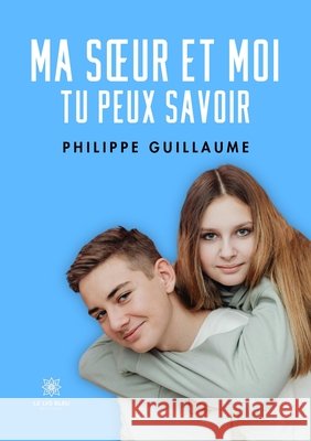 Ma soeur et moi: Tu peux savoir Guillaume, Philippe 9791042245658 Le Lys Bleu Editions - książka