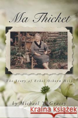 Ma Thicket: The Story of Ethel Osborn Hill Michael T. Gracey 9781497482067 Createspace - książka