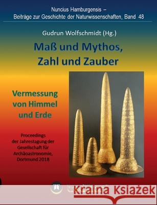 Maß und Mythos, Zahl und Zauber - Die Vermessung von Himmel und Erde Wolfschmidt, Gudrun 9783748221906 tredition - książka