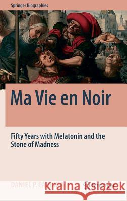 Ma Vie En Noir: Fifty Years with Melatonin and the Stone of Madness Cardinali, Daniel Pedro 9783319416786 Springer - książka