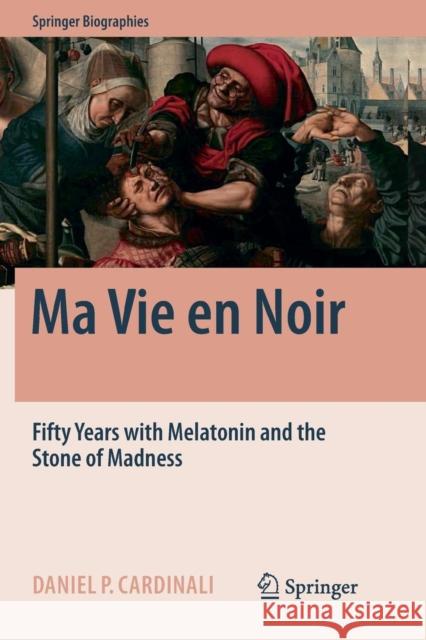 Ma Vie En Noir: Fifty Years with Melatonin and the Stone of Madness Cardinali, Daniel Pedro 9783319824093 Springer - książka