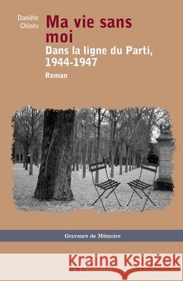 Ma vie sans moi: Dans la ligne du Parti, 1944-1947 Roman Dani?le Chin?s 9782336001463 Editions L'Harmattan - książka