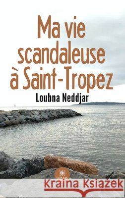 Ma vie scandaleuse à Saint-Tropez Neddjar, Loubna 9791042229757 Le Lys Bleu Editions - książka