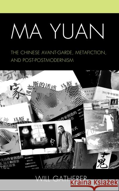 Ma Yuan: The Chinese Avant-Garde, Metafiction, and Post-Postmodernism Will Gatherer   9781793609014 Lexington Books - książka