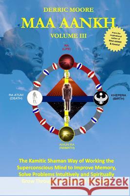 Maa Aankh: The Kamitic Shaman Way of Working the Superconscious Mind to Improve Memory, Solve Problems Intuitively and Spiritually Grow Through the Power of the Spirits Derric Moore 9780985506742 Four Sons Publication - książka