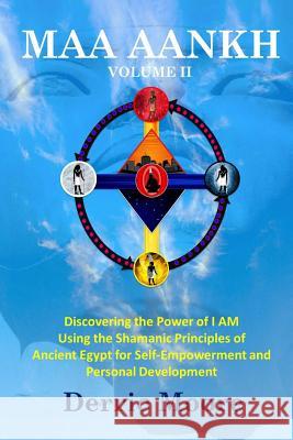 Maa Aankh Vol. II: Discovering the Power of I AM Using the Shamanic Principles of Ancient Egypt for Self-Empowerment and Personal Development Derric Moore 9780985506711 Four Sons Publication - książka