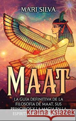 Maat: La guia definitiva de la filosofia de Maat, sus principios y la magia en la espiritualidad kemetista Mari Silva   9781638182269 Primasta - książka