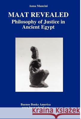 Maat Revealed, Philosophy of Justice in Ancient Egypt Anna Mancini 9781932848311 Buenos Books America - książka