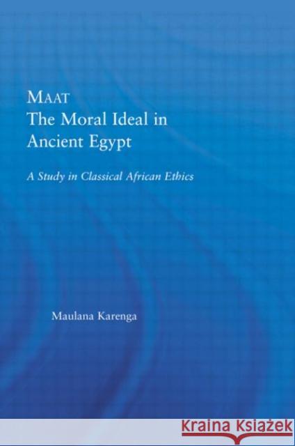 Maat, The Moral Ideal in Ancient Egypt : A Study in Classical African Ethics Maulana Karenga   9780415649803 Routledge - książka