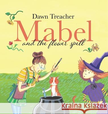 Mabel and the Flower Spell: A Spellbinding Tale of Mischief and Gardening for Children Aged 5 to 7 Dawn Treacher 9780722356630 Tiny Tree Books - książka
