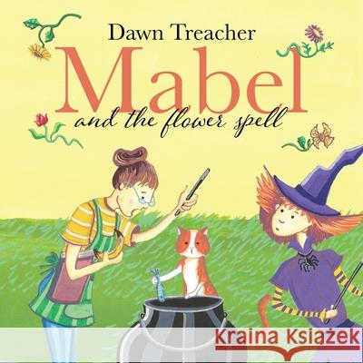 Mabel and the Flower Spell: A Spellbinding Tale of Mischief and Gardening for Children Aged 5 to 7 Dawn Treacher 9780722356647 Tiny Tree Books - książka