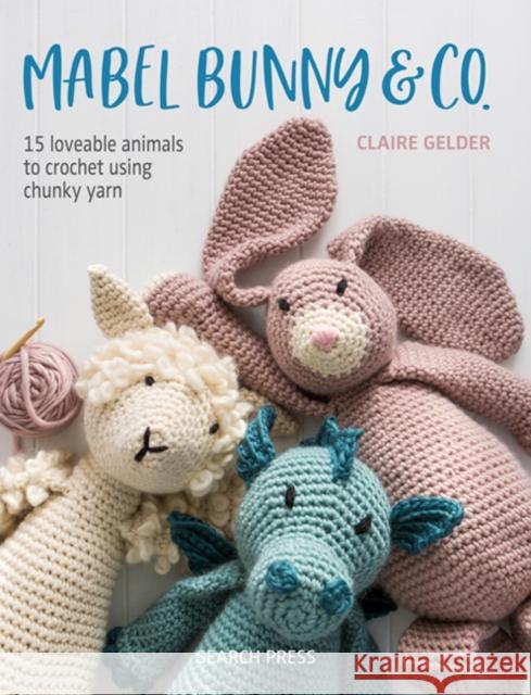 Mabel Bunny & Co.: 15 Loveable Animals to Crochet Using Chunky Yarn Claire Gelder 9781782217336 Search Press Ltd - książka