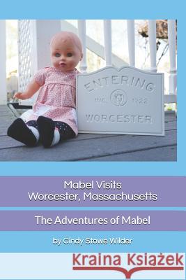 Mabel Visits Worcester, Massachusetts: The Adventures of Mabel Cindy Stow 9781070851730 Independently Published - książka