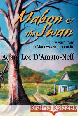 Mabon & the Swan: A yarn from the Moonweaver memoirs D'Amato-Neff, Adam Lee 9780595215256 Writers Club Press - książka