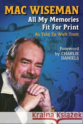 Mac Wiseman: All My Memories Fit For Print Trott, Walt 9780990810506 Nova Books Nashville - książka