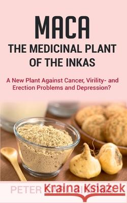 Maca - The Medicinal Plant of the Inkas: A New Plant Against Cancer, Virility- and Erection Problems and Depression? Peter Carl Simons 9783752643077 Books on Demand - książka
