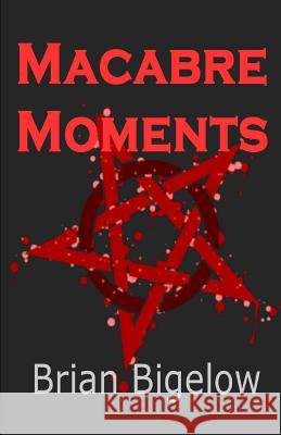 Macabre Moments Brian Bigelow 9781482527063 Createspace - książka