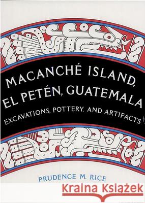 Macanché Island, El Petén, Guatemala: Excavations, Pottery, and Artifacts Rice, Prudence M. 9780813008387 University Press of Florida - książka