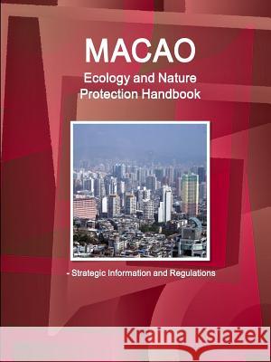 Macao Ecology and Nature Protection Handbook - Strategic Information and Regulations Ibp Inc 9781433030734 Int'l Business Publications, USA - książka